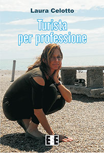 Turista per professione
di Laura Celotto, EEE, pagine 176, Euro 13,00. Versione e-book, euro 4,99.