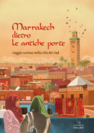 Marrakech dietro le antiche porte - viaggio curioso nella città dei riad
